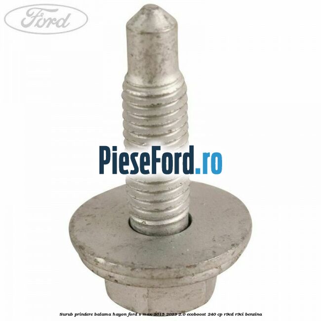 Surub prindere balama hayon Ford S-Max 2015-2023 2.0 EcoBoost 240 cp Surub prindere balama hayon Ford S-Max 2015-2023 2.0 EcoBoost 240 cp R9CD, R9CI benzina