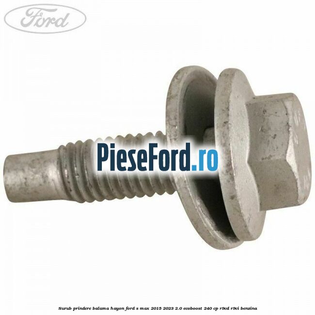 Surub prindere balama hayon Ford S-Max 2015-2023 2.0 EcoBoost 240 cp Surub prindere balama hayon Ford S-Max 2015-2023 2.0 EcoBoost 240 cp R9CD, R9CI benzina