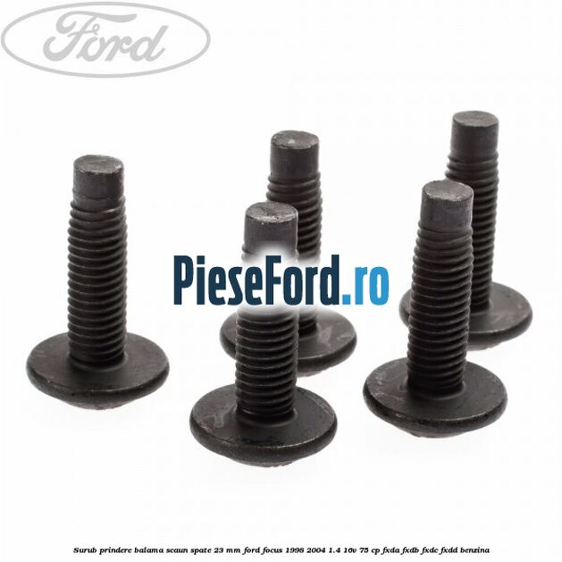Surub prindere balama scaun spate 23 mm Ford Focus 1998-2004 1.4 16V 75 cp Surub prindere balama scaun spate 23 mm Ford Focus 1998-2004 1.4 16V 75 cp FXDA, FXDB, FXDC, FXDD benzina