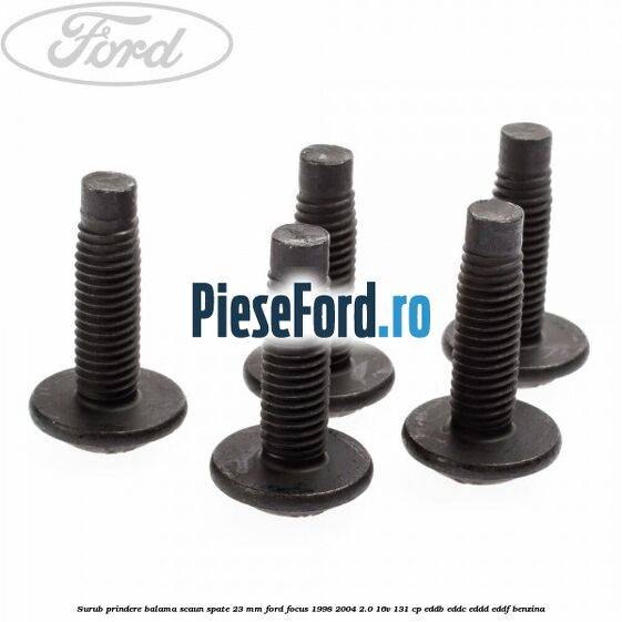 Surub prindere balama scaun spate 23 mm Ford Focus 1998-2004 2.0 16V 131 cp EDDB, EDDC, EDDD, EDDF benzina