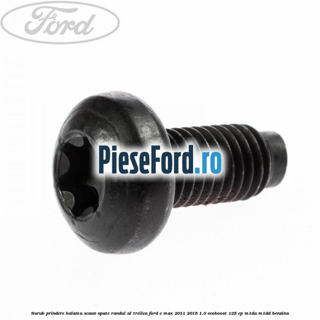 Surub prindere balama scaun spate, randul al treilea Ford C-Max 2011-2015 1.0 EcoBoost 125 cp M1DA, M1DD benzina