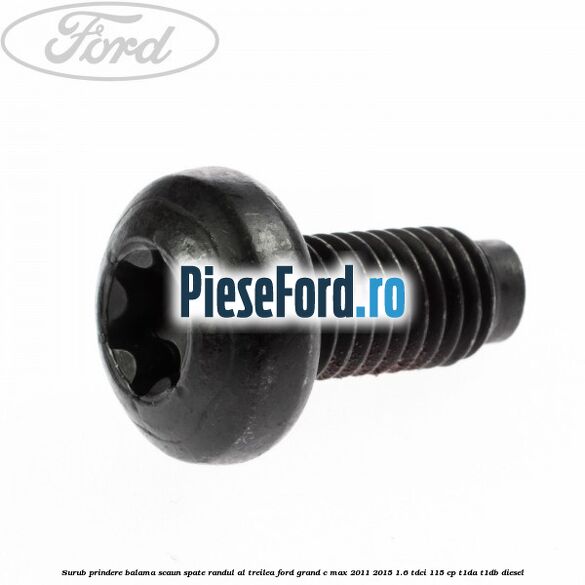 Surub prindere balama scaun spate, randul al treilea Ford Grand C-Max 2011-2015 1.6 TDCi 115 cp T1DA, T1DB diesel