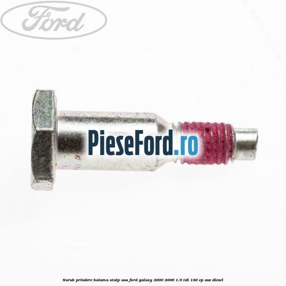 Surub prindere balama stalp usa Ford Galaxy 2000-2006 1.9 TDI 130 cp Surub prindere balama stalp usa Ford Galaxy 2000-2006 1.9 TDI 130 cp ASZ diesel