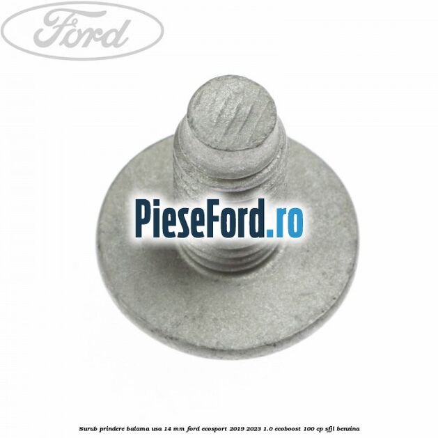 Surub prindere balama usa 14 mm Ford EcoSport 2019-2023 1.0 EcoBoost 100 cp SFJL benzina