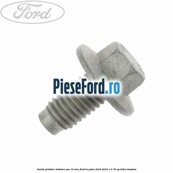 Surub prindere balama usa 14 mm Ford Ka plus 2016-2018 1.2 70 cp B2KA benzina