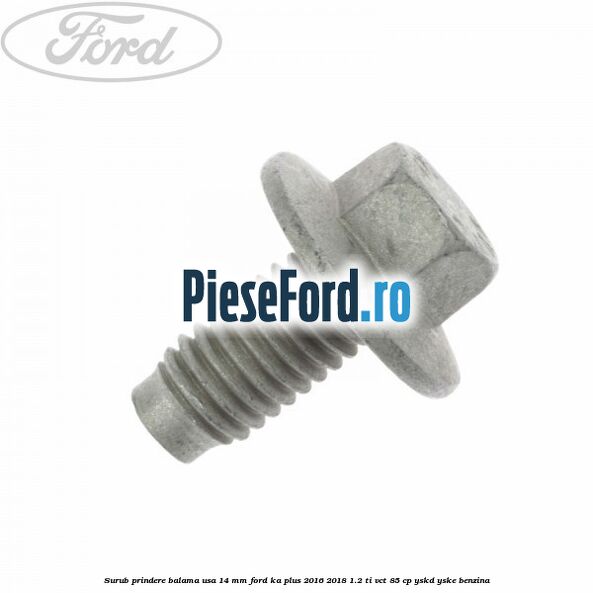 Surub prindere balama usa 14 mm Ford Ka plus 2016-2018 1.2 Ti-VCT 85 cp YSKD, YSKE benzina