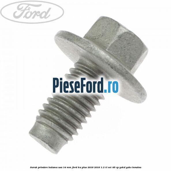 Surub prindere balama usa 14 mm Ford Ka plus 2016-2018 1.2 Ti-VCT 85 cp Surub prindere balama usa 14 mm Ford Ka plus 2016-2018 1.2 Ti-VCT 85 cp YSKD, YSKE benzina