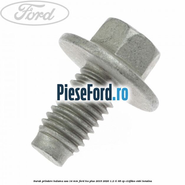 Surub prindere balama usa 14 mm Ford Ka plus 2019-2020 1.2 Ti 85 cp Surub prindere balama usa 14 mm Ford Ka plus 2019-2020 1.2 Ti 85 cp C12FDOS, ENBI benzina