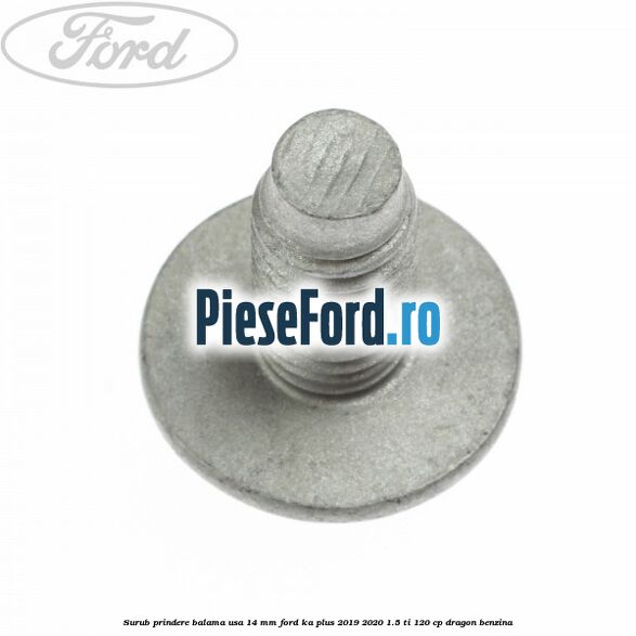 Surub prindere balama usa 14 mm Ford Ka plus 2019-2020 1.5 Ti 120 cp dragon benzina