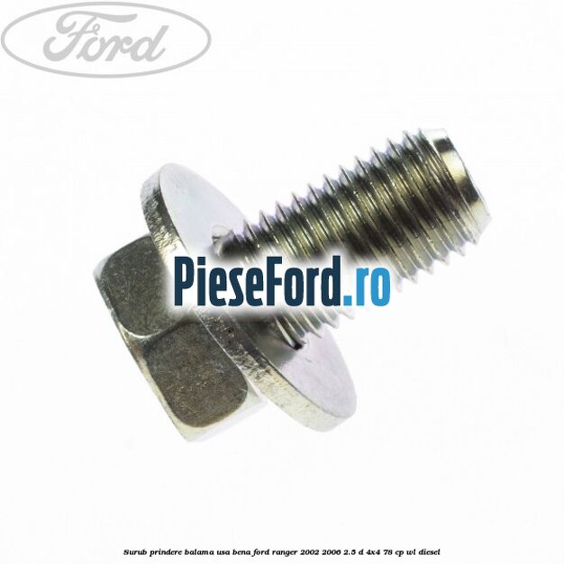 Surub prindere balama usa bena Ford Ranger 2002-2006 2.5 D 4x4 78 cp WL diesel