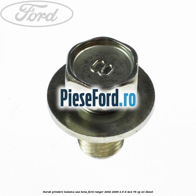 Surub prindere balama usa bena Ford Ranger 2002-2006 2.5 D 4x4 78 cp WL diesel