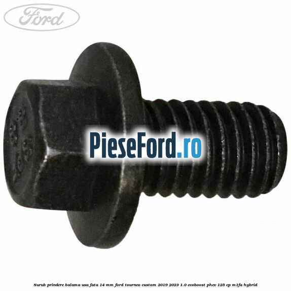 Surub prindere balama usa fata 14 mm Ford Tourneo Custom 2019-2023 1.0 EcoBoost PHEV 125 cp M1FA Hybrid