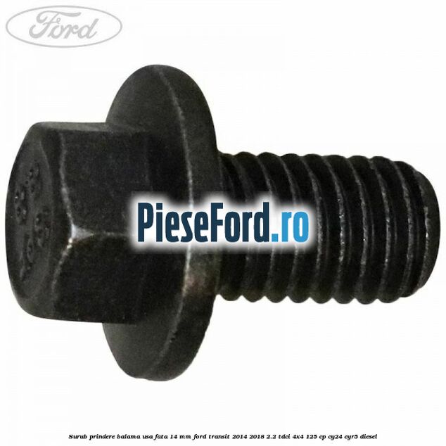 Surub prindere balama usa fata 14 mm Ford Transit 2014-2018 2.2 TDCi 4x4 125 cp CY24, CYR5 diesel