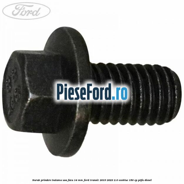 Surub prindere balama usa fata 14 mm Ford Transit 2019-2023 2.0 EcoBlue 150 cp P0FA diesel