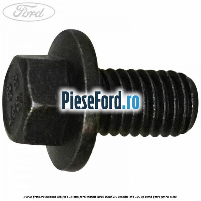 Surub prindere balama usa fata 14 mm Ford Transit 2019-2023 2.0 EcoBlue 4x4 130 cp BKRA, YMR6, YMRA diesel