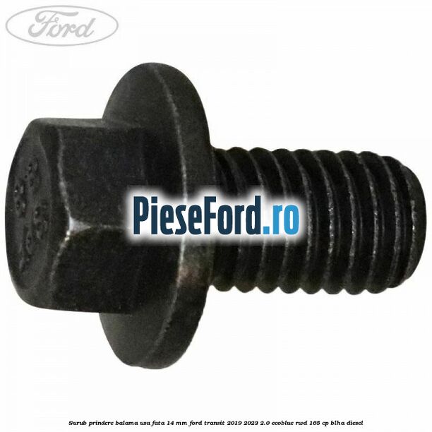 Surub prindere balama usa fata 14 mm Ford Transit 2019-2023 2.0 EcoBlue RWD 165 cp BLHA diesel