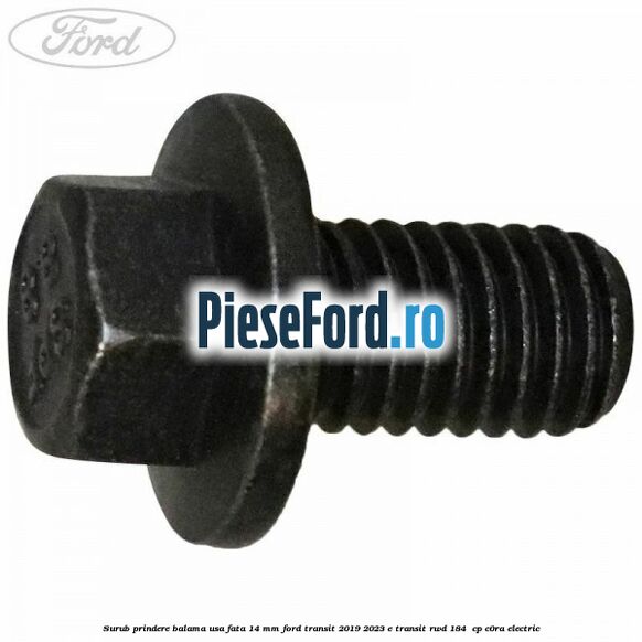 Surub prindere balama usa fata 14 mm Ford Transit 2019-2023 E-TRANSIT RWD 184  cp C0RA electric