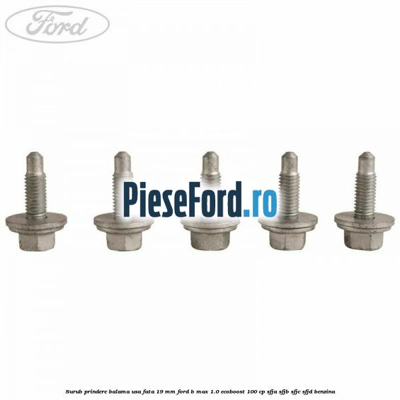 Surub prindere balama usa fata 19 mm Ford B-Max 1.0 EcoBoost 100 cp SFJA, SFJB, SFJC, SFJD benzina