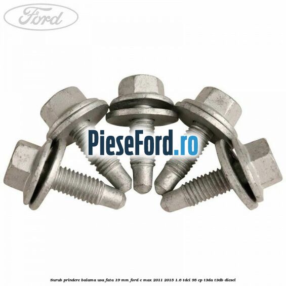 Surub prindere balama usa fata 19 mm Ford C-Max 2011-2015 1.6 TDCi 95 cp Surub prindere balama usa fata 19 mm Ford C-Max 2011-2015 1.6 TDCi 95 cp T3DA, T3DB diesel