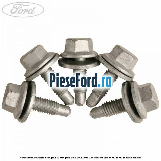Surub prindere balama usa fata 19 mm Ford Focus 2011-2014 1.0 EcoBoost 125 cp M1DA, M1DC, M1DD benzina