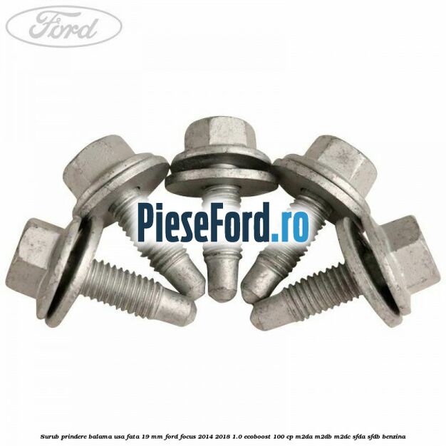 Surub prindere balama usa fata 19 mm Ford Focus 2014-2018 1.0 EcoBoost 100 cp M2DA, M2DB, M2DC, SFDA, SFDB benzina