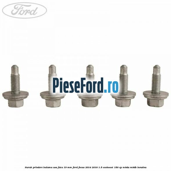 Surub prindere balama usa fata 19 mm Ford Focus 2014-2018 1.5 EcoBoost 150 cp M8DA, M8DB benzina