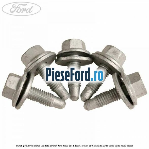 Surub prindere balama usa fata 19 mm Ford Focus 2014-2018 1.5 TDCi 120 cp XWDA, XWDB, XWDC, XWDD, XWDE diesel