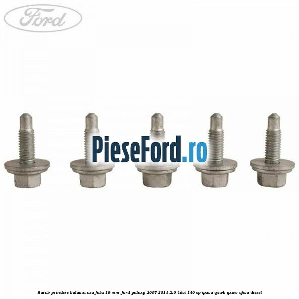 Surub prindere balama usa fata 19 mm Ford Galaxy 2007-2014 2.0 TDCi 140 cp Surub prindere balama usa fata 19 mm Ford Galaxy 2007-2014 2.0 TDCi 140 cp QXWA, QXWB, QXWC, UFWA diesel