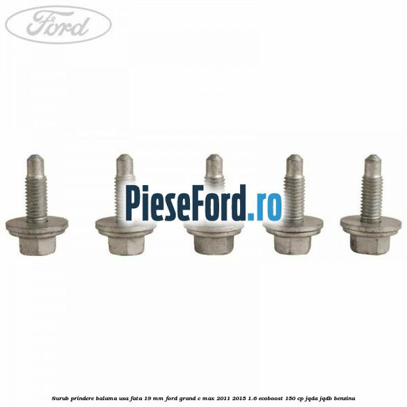 Surub prindere balama usa fata 19 mm Ford Grand C-Max 2011-2015 1.6 EcoBoost 150 cp JQDA, JQDB benzina