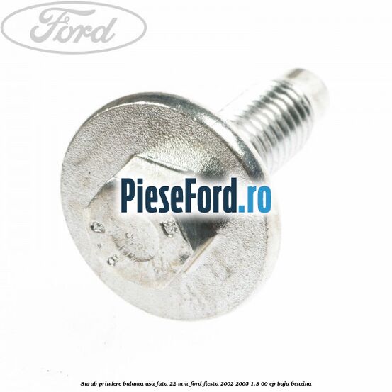 Surub prindere balama usa fata 22 mm Ford Fiesta 2002-2005 1.3 60 cp BAJA benzina