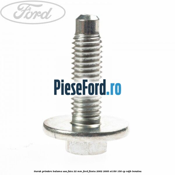 Surub prindere balama usa fata 22 mm Ford Fiesta 2002-2005 ST150 150 cp N4JB benzina
