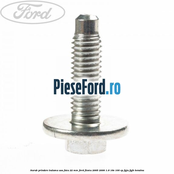 Surub prindere balama usa fata 22 mm Ford Fiesta 2005-2008 1.6 16V 100 cp Surub prindere balama usa fata 22 mm Ford Fiesta 2005-2008 1.6 16V 100 cp FYJA, FYJB benzina