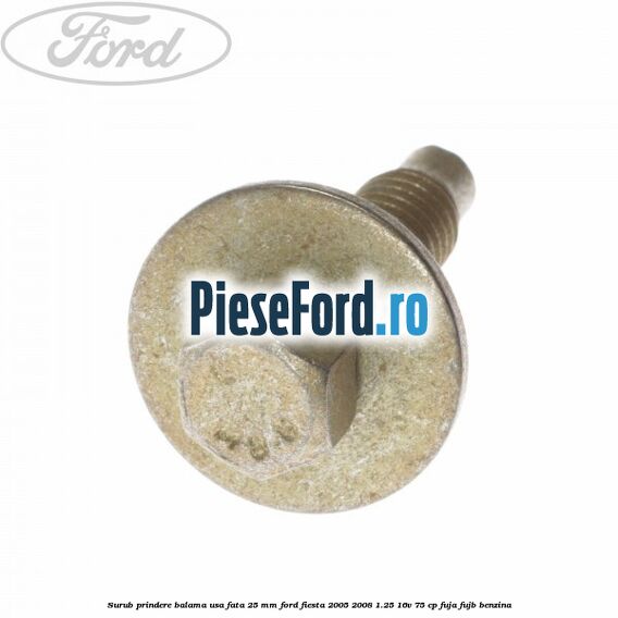 Surub prindere balama usa fata 25 mm Ford Fiesta 2005-2008 1.25 16V 75 cp FUJA, FUJB benzina