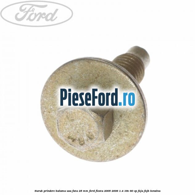 Surub prindere balama usa fata 25 mm Ford Fiesta 2005-2008 1.4 16V 80 cp FXJA, FXJB benzina