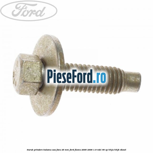 Surub prindere balama usa fata 25 mm Ford Fiesta 2005-2008 1.6 TDCi 90 cp HHJA, HHJB diesel