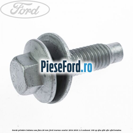 Surub prindere balama usa fata 28 mm Ford Tourneo Courier 2014-2018 1.0 EcoBoost 100 cp SFCA, SFCB, SFCC, SFCD benzina