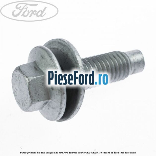 Surub prindere balama usa fata 28 mm Ford Tourneo Courier 2014-2018 1.6 TDCi 95 cp T3CA, T3CB, T3CC diesel