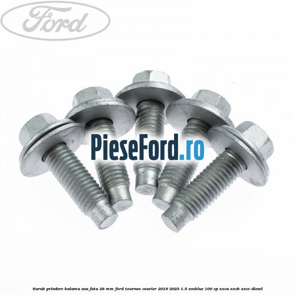 Surub prindere balama usa fata 28 mm Ford Tourneo Courier 2019-2023 1.5 EcoBlue 100 cp XXCA, XXCB, XXCC diesel