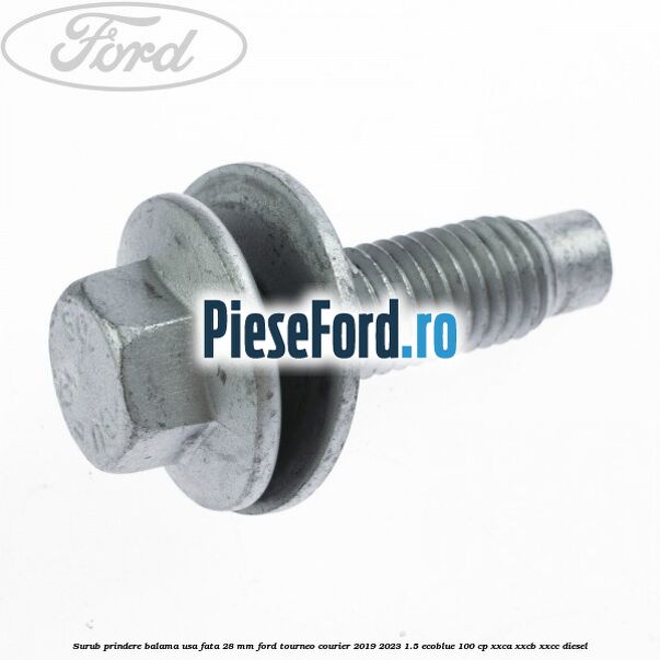 Surub prindere balama usa fata 28 mm Ford Tourneo Courier 2019-2023 1.5 EcoBlue 100 cp XXCA, XXCB, XXCC diesel