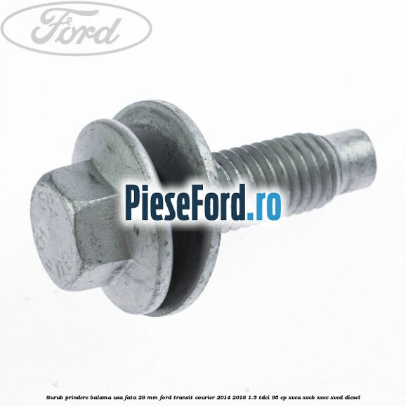 Surub prindere balama usa fata 28 mm Ford Transit Courier 2014-2018 1.5 TDCi 95 cp XVCA, XVCB, XVCC, XVCD diesel