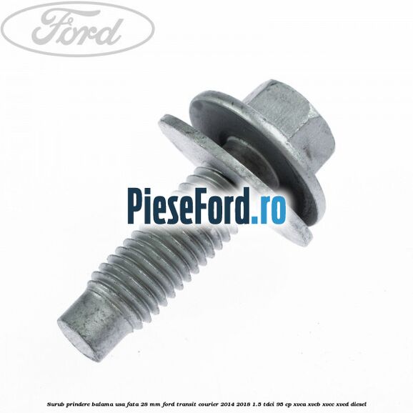 Surub prindere balama usa fata 28 mm Ford Transit Courier 2014-2018 1.5 TDCi 95 cp XVCA, XVCB, XVCC, XVCD diesel