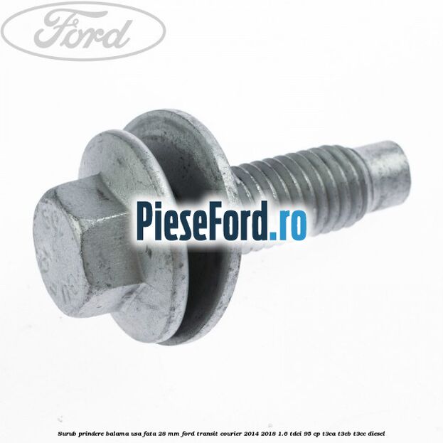 Surub prindere balama usa fata 28 mm Ford Transit Courier 2014-2018 1.6 TDCi 95 cp T3CA, T3CB, T3CC diesel