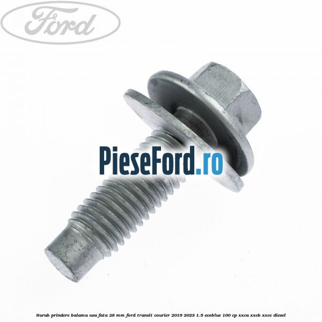 Surub prindere balama usa fata 28 mm Ford Transit Courier 2019-2023 1.5 EcoBlue 100 cp XXCA, XXCB, XXCC diesel