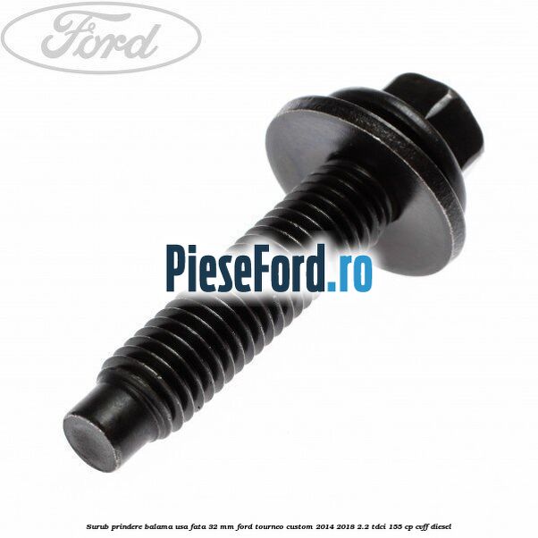 Surub prindere balama usa fata 32 mm Ford Tourneo Custom 2014-2018 2.2 TDCi 155 cp Surub prindere balama usa fata 32 mm Ford Tourneo Custom 2014-2018 2.2 TDCi 155 cp CVFF diesel