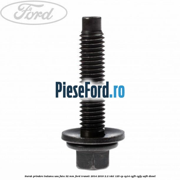 Surub prindere balama usa fata 32 mm Ford Transit 2014-2018 2.2 TDCi 125 cp CY14, CYF5, CYFG, USF6 diesel
