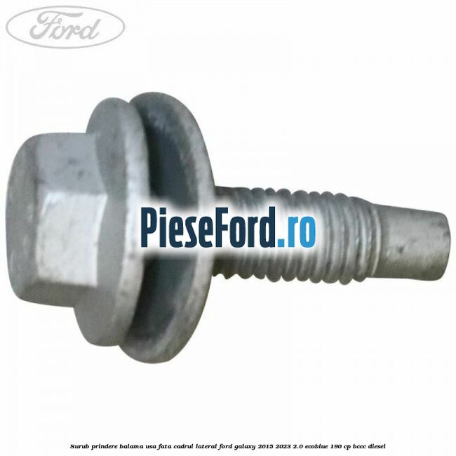 Surub prindere balama usa fata cadrul lateral Ford Galaxy 2015-2023 2.0 EcoBlue 190 cp BCCC diesel