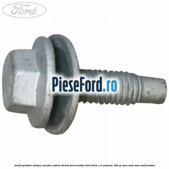 Surub prindere balama usa fata cadrul lateral Ford Mondeo 2014-2018 1.5 EcoBoost 160 cp UNCA, UNCB, UNCE, UNCF benzina