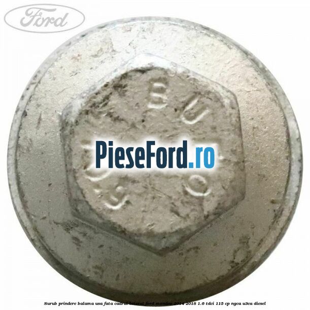 Surub prindere balama usa fata cadrul lateral Ford Mondeo 2014-2018 1.6 TDCi 115 cp Surub prindere balama usa fata cadrul lateral Ford Mondeo 2014-2018 1.6 TDCi 115 cp NGCA, U3CA diesel