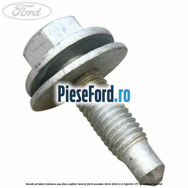 Surub prindere balama usa fata cadrul lateral Ford Mondeo 2014-2018 2.0 Hybrid 177 cp C20EDEF hybrid