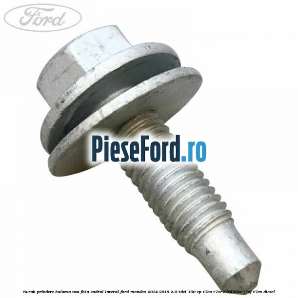 Surub prindere balama usa fata cadrul lateral Ford Mondeo 2014-2018 2.0 TDCi 150 cp Surub prindere balama usa fata cadrul lateral Ford Mondeo 2014-2018 2.0 TDCi 150 cp T7CA, T7CC, T7CD, T7CE, T7CF, T7CN diesel